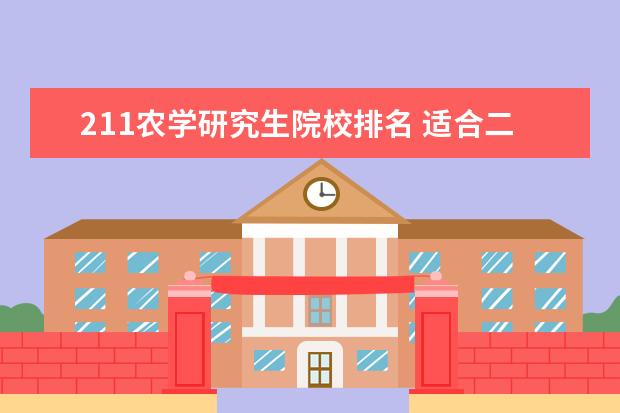 211农学研究生院校排名 适合二本考研的211学校有哪些?