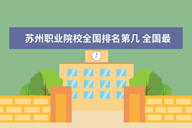 苏州职业院校全国排名第几 全国最好的职业学校是哪个