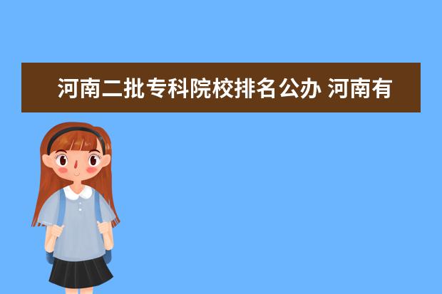 河南二批专科院校排名公办 河南有哪些好的大专院校