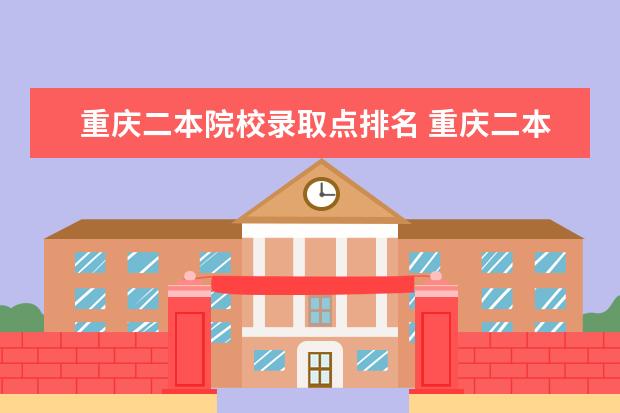 重庆二本院校录取点排名 重庆二本大学排名