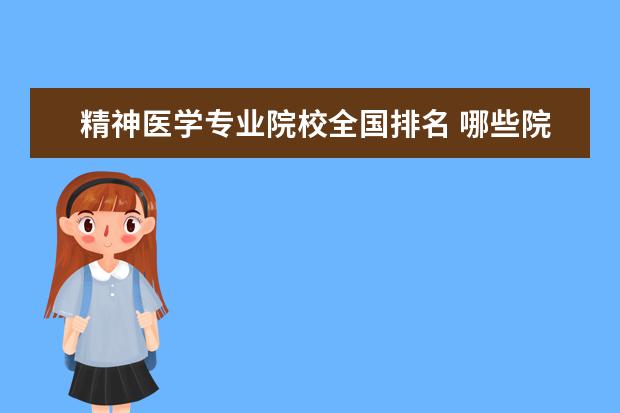 精神医学专业院校全国排名 哪些院校开设了精神医学专业