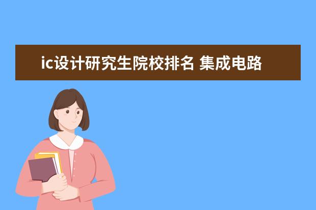 ic设计研究生院校排名 集成电路设计与集成系统专业大学排名