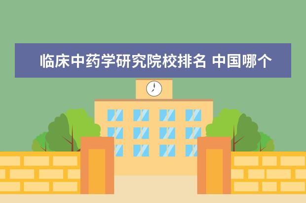 临床中药学研究院校排名 中国哪个大学的药学专业较好?求排名……