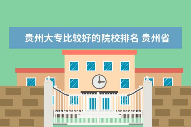 贵州大专比较好的院校排名 贵州省大专职业学校排名