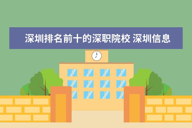 深圳排名前十的深职院校 深圳信息学院的最低排位是全广东省的还是深圳的? - ...