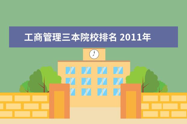 工商管理三本院校排名 2011年重庆市三本院校排名 ,求指点!