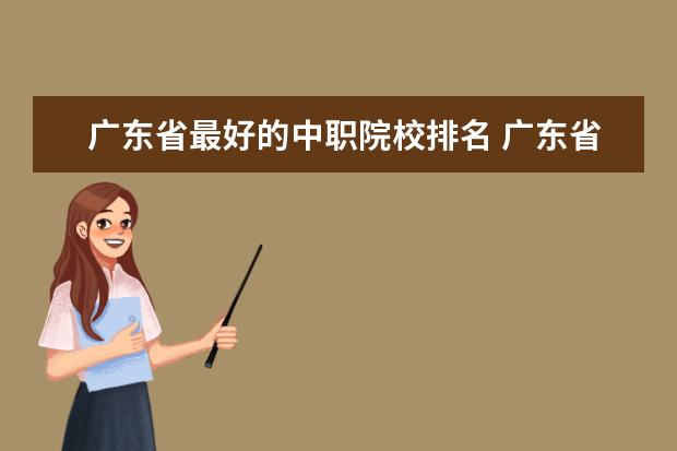 广东省最好的中职院校排名 广东省内有哪些比较好的专科学校?