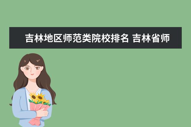 吉林地区师范类院校排名 吉林省师范类大学有哪些