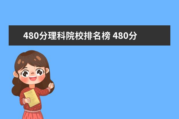 480分理科院校排名榜 480分理科能上什么大学