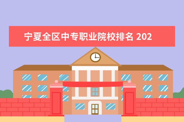 宁夏全区中专职业院校排名 2022年宁夏正规中职学校/技校名单