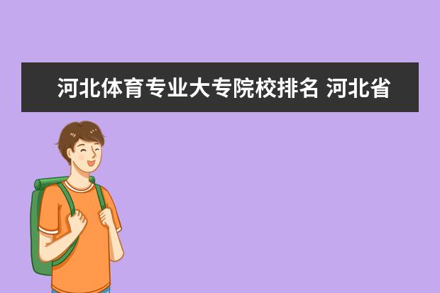 河北体育专业大专院校排名 河北省最好的医专学校有哪些?