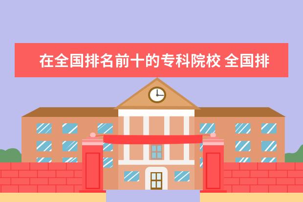 在全国排名前十的专科院校 全国排名前十的医学专科学校