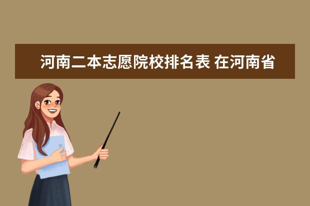 河南二本志愿院校排名表 在河南省高考排名在220000的能上什么学校