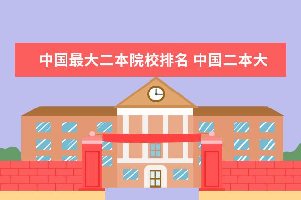 中国最大二本院校排名 中国二本大学排名