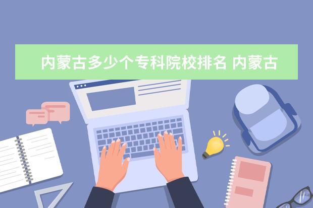 内蒙古多少个专科院校排名 内蒙古最好的专科大学?