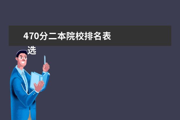 470分二本院校排名表 
  选择专业的注意事项