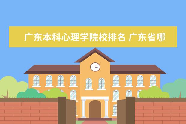 广东本科心理学院校排名 广东省哪些大学有心理学专业?