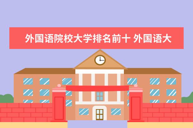 外国语院校大学排名前十 外国语大学排名