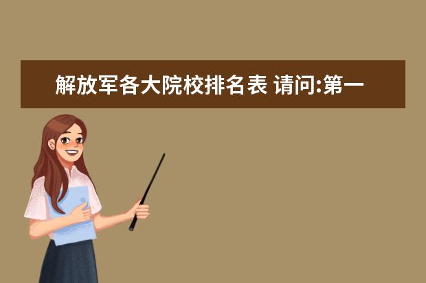 解放军各大院校排名表 请问:第一,第二,第三,军医大学都在哪个城市? - 百度...