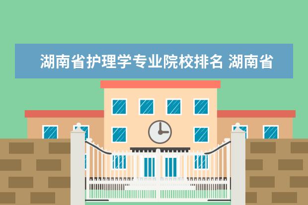 湖南省护理学专业院校排名 湖南省护理的专科学校排名