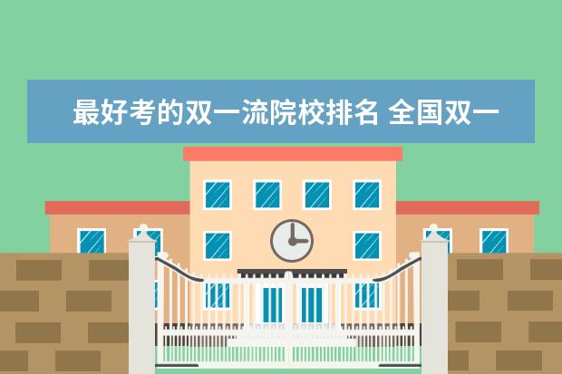 最好考的双一流院校排名 全国双一流大学排名