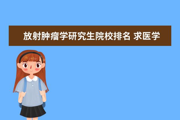 放射肿瘤学研究生院校排名 求医学考研皮肤病与性病学专业院校排名