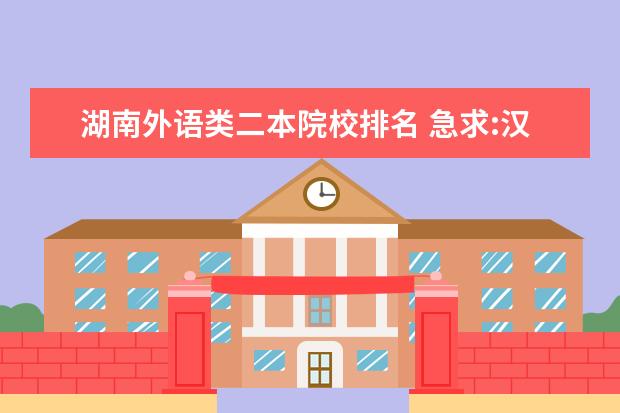 湖南外语类二本院校排名 急求:汉语言文学专业或师范类二本院校排名