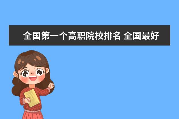 全国第一个高职院校排名 全国最好的高职院校排名?