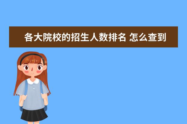 各大院校的招生人数排名 怎么查到研究生院校的招生人数与录取比例