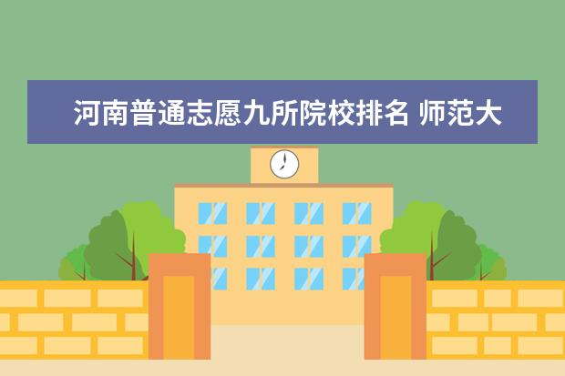 河南普通志愿九所院校排名 师范大学一般的录取分数线是多少