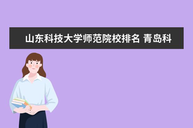 山东科技大学师范院校排名 青岛科技大学和山东师范大学那个好?