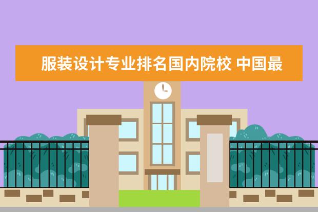 服装设计专业排名国内院校 中国最好的服装设计大学有哪些?_