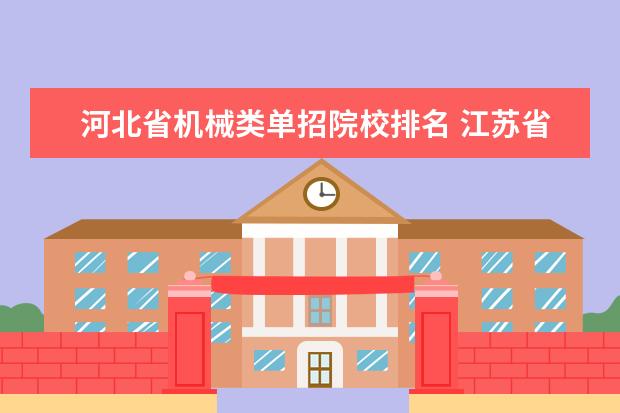 河北省机械类单招院校排名 江苏省机械对口单招的学校有哪些