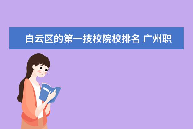 白云区的第一技校院校排名 广州职校排名前十