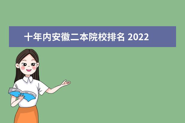 十年内安徽二本院校排名 2022年安徽二本院校实力排名