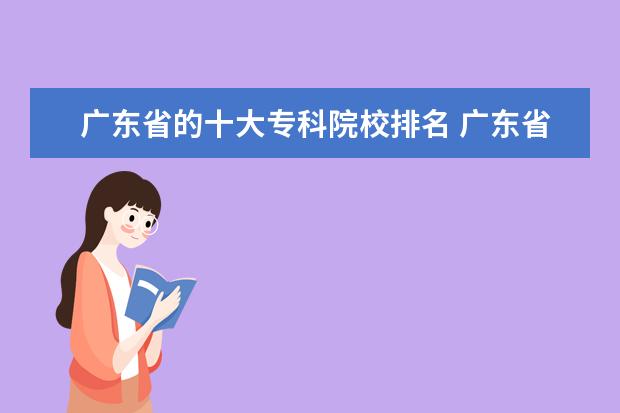 广东省的十大专科院校排名 广东省专科院校的排名