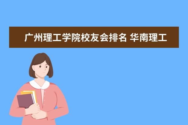 广州理工学院校友会排名 华南理工大学排名
