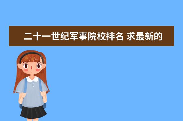 二十一世纪军事院校排名 求最新的大学排名.