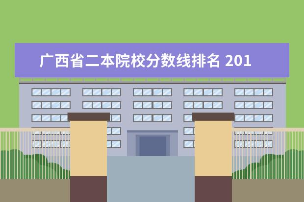 广西省二本院校分数线排名 2017年广西省高考一本,二本录取分数线各是多少分? -...