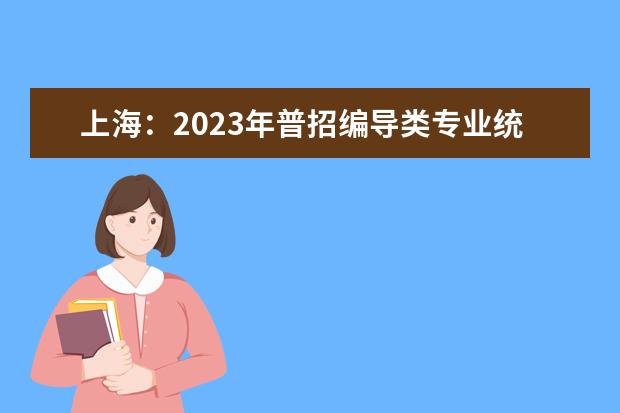 上海：2023年普招编导类专业统考考试说明