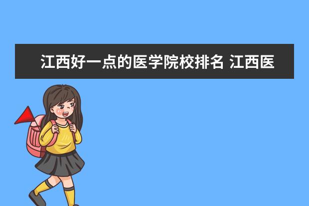 江西好一点的医学院校排名 江西医学院有哪些大学