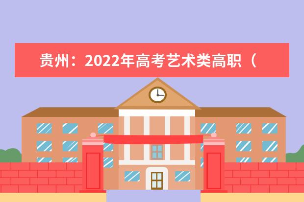 贵州：2022年高考艺术类高职（专科）院校平行志愿投档情况