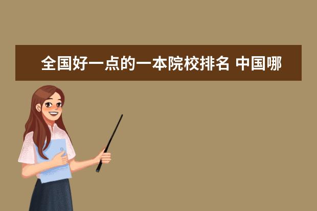 全国好一点的一本院校排名 中国哪几所大学最好?