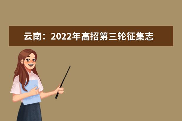 云南：2022年高招第三轮征集志愿将于7月26-27日进行