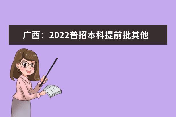 广西：2022普招本科提前批其他类最终投档最低投档分数线