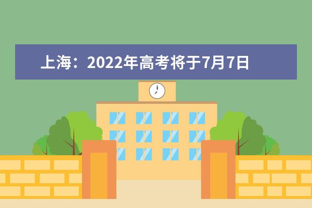 上海：2022年高考将于7月7日开始