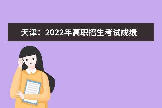 天津：2022年高职招生考试成绩28日起可查询