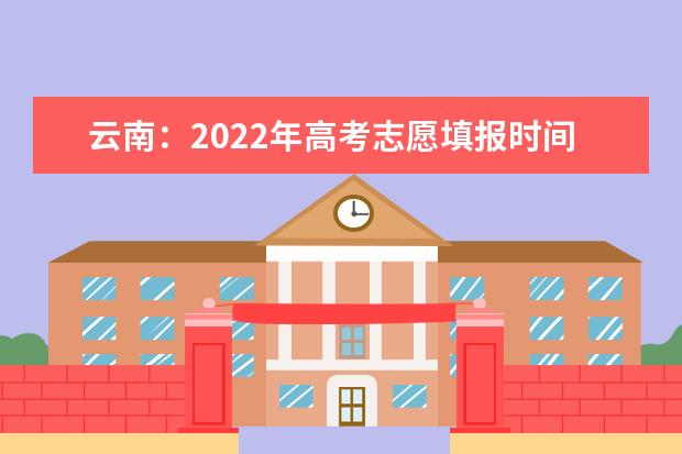 云南：2022年高考志愿填报时间安排