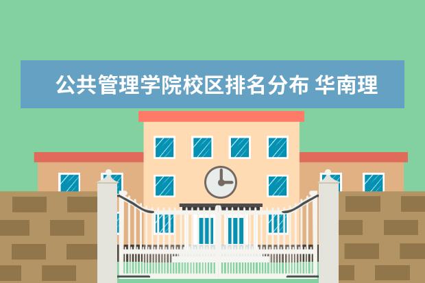 公共管理学院校区排名分布 华南理工大学政治与公共管理学院在哪个校区 - 百度...