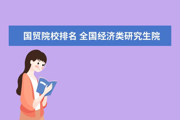 国贸院校排名 全国经济类研究生院校排名(必须是招收国贸专业研究...